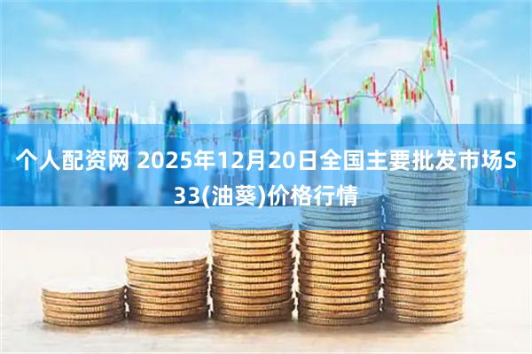 个人配资网 2025年12月20日全国主要批发市场S33(油葵)价格行情